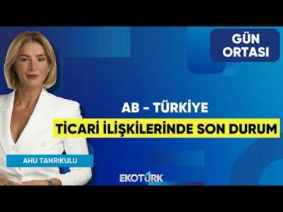 Ab - Türkiye Ticari İlişkilerinde Son Durum | Av. Faruk Aktay | Ahu Tanrıkulu | Gün Ortası