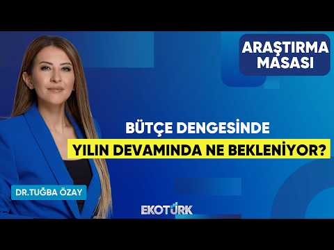 Bütçe Dengesinde Yılın Devamında Ne Bekleniyor? | Dr. Tuğba Özay | Araştırma Masası