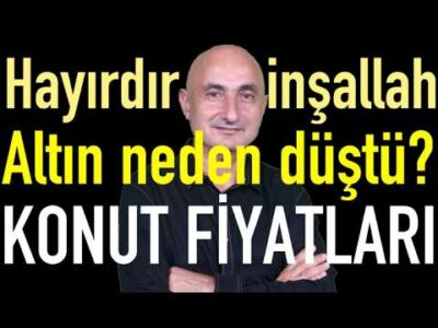 Hayırdır inşallah! | Altın neden düştü | Konut fiyatları? | Borsaya ne oldu?