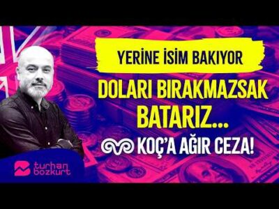 Londra kararı: Gitsin! Doları bırakmazsak batarız. Koç'a ağır ceza | Turhan Bozkurt
