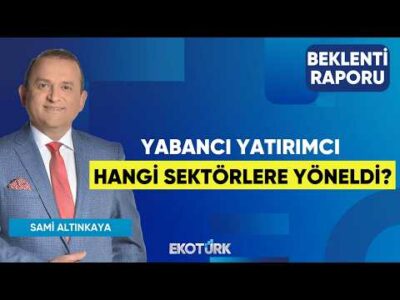 Yabancı Yatırımcı Hangi Sektörlere Yöneldi? | Mustafa Avcı | Sami Altınkaya | Beklenti Raporu