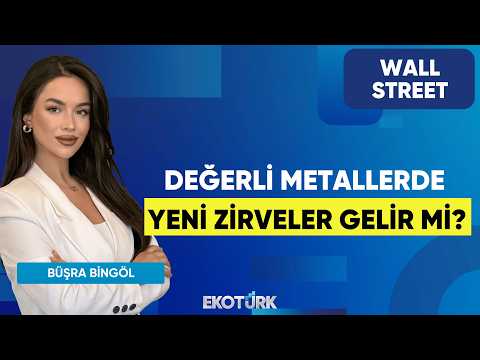 Değerli Metallerde Yeni Zirveler Gelir Mi? | Wall Street | Kudret Ayyıldır | Büşra Bingöl