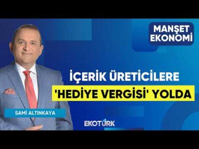 İçerik Üreticilere 'Hediye Vergisi' Yolda | Sami Altınkaya | Manşet Ekonomi
