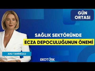 Sağlık Sektöründe Ecza Depoculuğunun Önemi | Hatice Öz | Ahu Tanrıkulu | Gün Ortası