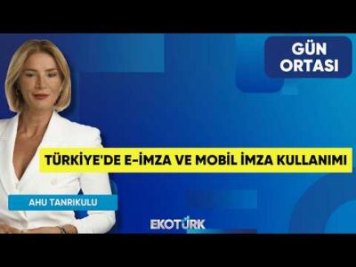 Türkiye'de E-İmza ve Mobil İmza Kullanımı | Esen Uğur Çelebi | Ahu Tanrıkulu | Gün Ortası