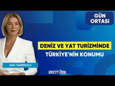 Deniz ve Yat Turizminde Türkiye'nin Konumu | Serhan Cengiz | Ahu Tanrıkulu | Gün Ortası