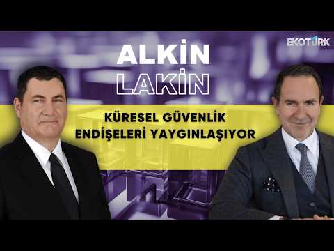 ALKİN LAKİN | Küresel Güvenlik Endişeleri Yaygınlaşıyor | Kerem Alkin | Emre Alkin