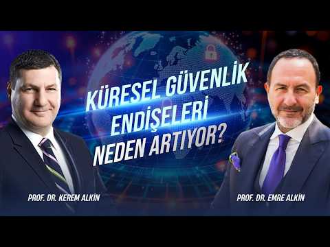 Küresel Güvenlik Endişeleri Neden Artıyor? | Prof. Dr. Kerem Alkin - Prof. Dr. Emre Alkin