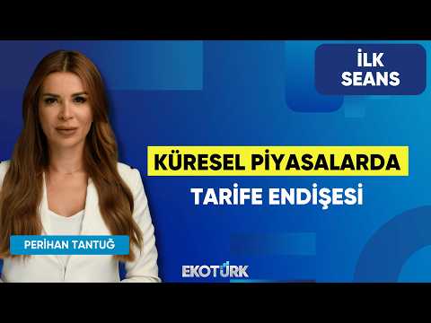 Küresel Piyasalarda Tarife Endişesi | Perihan Tantuğ | İlk Seans