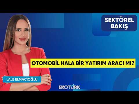 Otomobil Hala Bir Yatırım Aracı Mı? | Göksel Erkoyuncu | Lale Elmacıoğlu | Sektörel Bakış