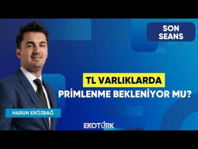 TL Varlıklarda Primlenme Bekleniyor Mu? | Son Seans | Eren Kuru | Harun Erözbağ