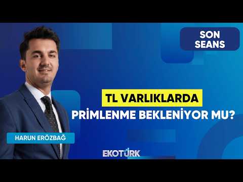 TL Varlıklarda Primlenme Bekleniyor Mu? | Son Seans | Eren Kuru | Harun Erözbağ