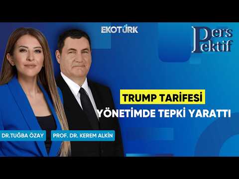 Trump Tarifesi Yönetimde Tepki Yarattı | Perspektif | Prof. Dr. Kerem Alkin | Dr. Tuğba Özay