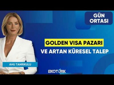 Golden Visa Pazarı ve Artan Küresel Talep | Teuta Narazan | Ahu Tanrıkulu | Gün Ortası