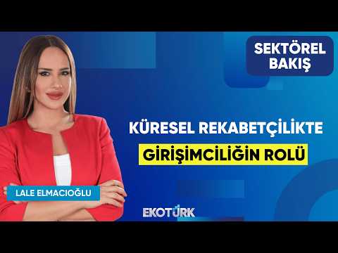 Küresel Rekabetçilikte Girişimciliğin Rolü | Rıza Özer | Lale Elmacıoğlu | Sektörel Bakış