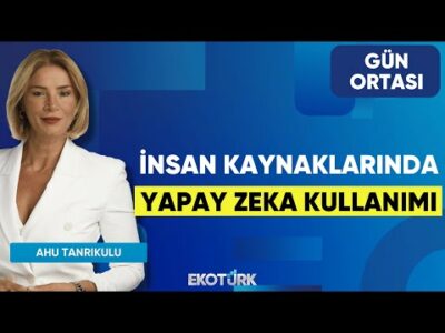 İnsan Kaynaklarında Yapay Zeka Kullanımı | İpek Ötügen Dinçer | Ahu Tanrıkulu | Gün Ortası