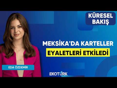 Meksika'da Karteller Eyaletleri Etkiledi | Küresel Bakış | Prof. Dr. Evren Çelik Wiltse |Eda Özdemir