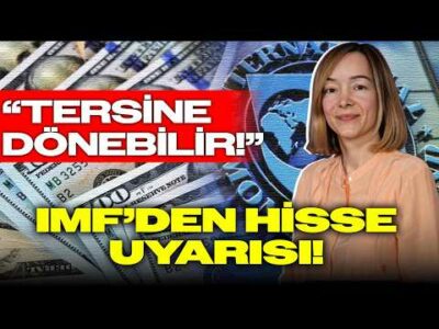 IMF'den Hisse Senedi Uyarısı: Refah TERSİNE DÖNEBİLİR!