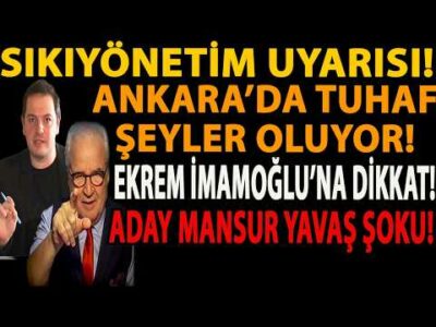 SIKIYÖNETİM UYARISI! ANKARA’DA TUHAF ŞEYLER OLUYOR! EKREM İMAMOĞLU’NA DİKKAT! ADAY MANSUR YAVAŞ ŞOKU