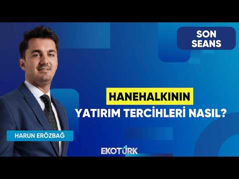 Hanehalkının Yatırım Tercihleri Nasıl? | Son Seans | Serdar Pazı | Harun Erözbağ