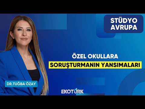 Özel Okullara Soruşturmanın Yansımaları | Dr. Tuğba Özay | Stüdyo Avrupa