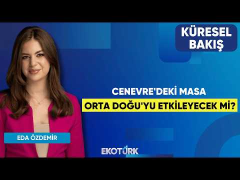 Cenevre'deki Masa Orta Doğu'yu Etkileyecek Mi? | Küresel Bakış | Can Baydarol | Eda Özdemir