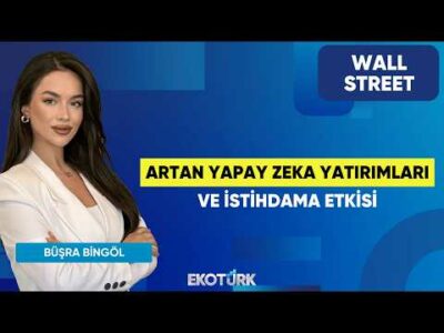 Artan Yapay Zeka Yatırımları ve İstihdama Etkisi | Wall Street | Oytun Es | Büşra Bingöl