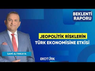 Jeopolitik Risklerin Türk Ekonomisine Etkisi | Sertaç Ekeke | Sami Altınkaya | Beklenti Raporu