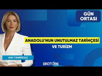 Anadolu'nun Unutulmaz Tarihçesi ve Turizm | Şerif Yenen | Ahu Tanrıkulu | Gün Ortası