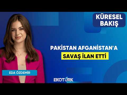 Pakistan Afganistan'a Savaş İlan Etti | Küresel Bakış | Gülru Gezer | Eda Özdemir