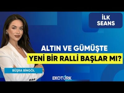 Altın ve Gümüşte Yeni Bir Ralli Başlar Mı? | Büşra Bingöl | İlk Seans