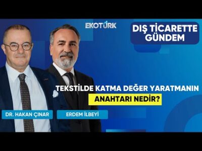 Tekstilde Katma Değer Yaratmanın Anahtarı Nedir? | Dış Ticarette Gündem | Selçuk Mehmet Kaya