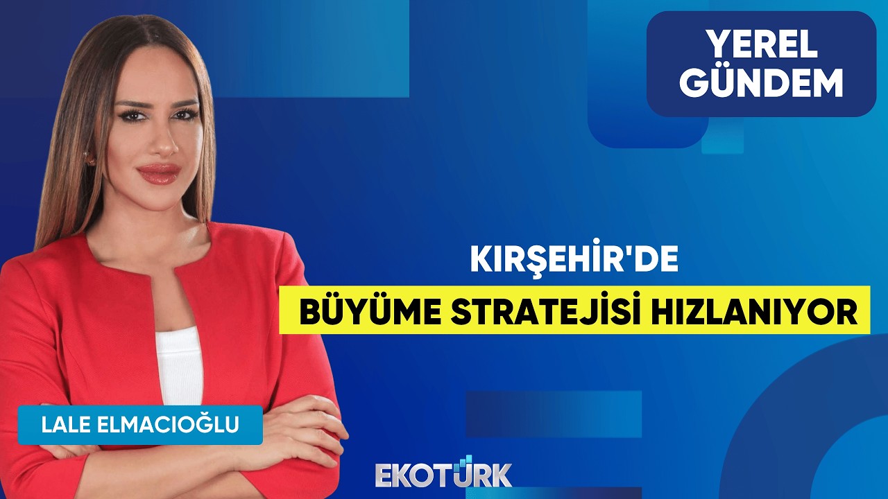 Kırşehir'de Büyüme Stratejisi Hızlanıyor | Kaan Badem | Lale Elmacıoğlu | Yerel Gündem