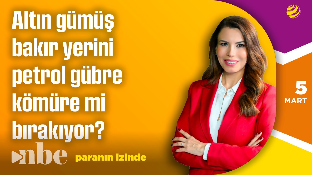 Altın, Gümüş, Bakır Yerini Petrol Gübre Kömüre mi Bırakıyor? | Paranın İzinde | 05 MART