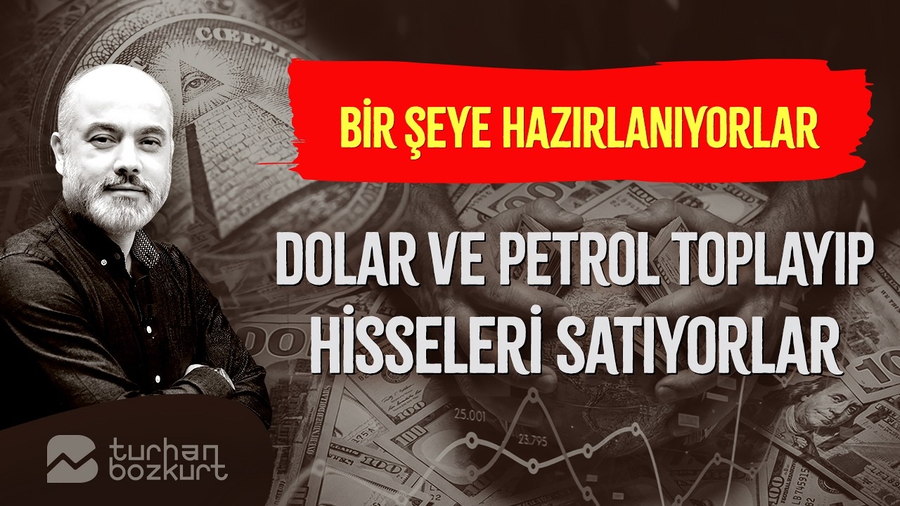 Bir şeye hazırlanıyorlar… Dolar ve petrol toplayıp hisseleri satıyorlar! | Turhan Bozkurt