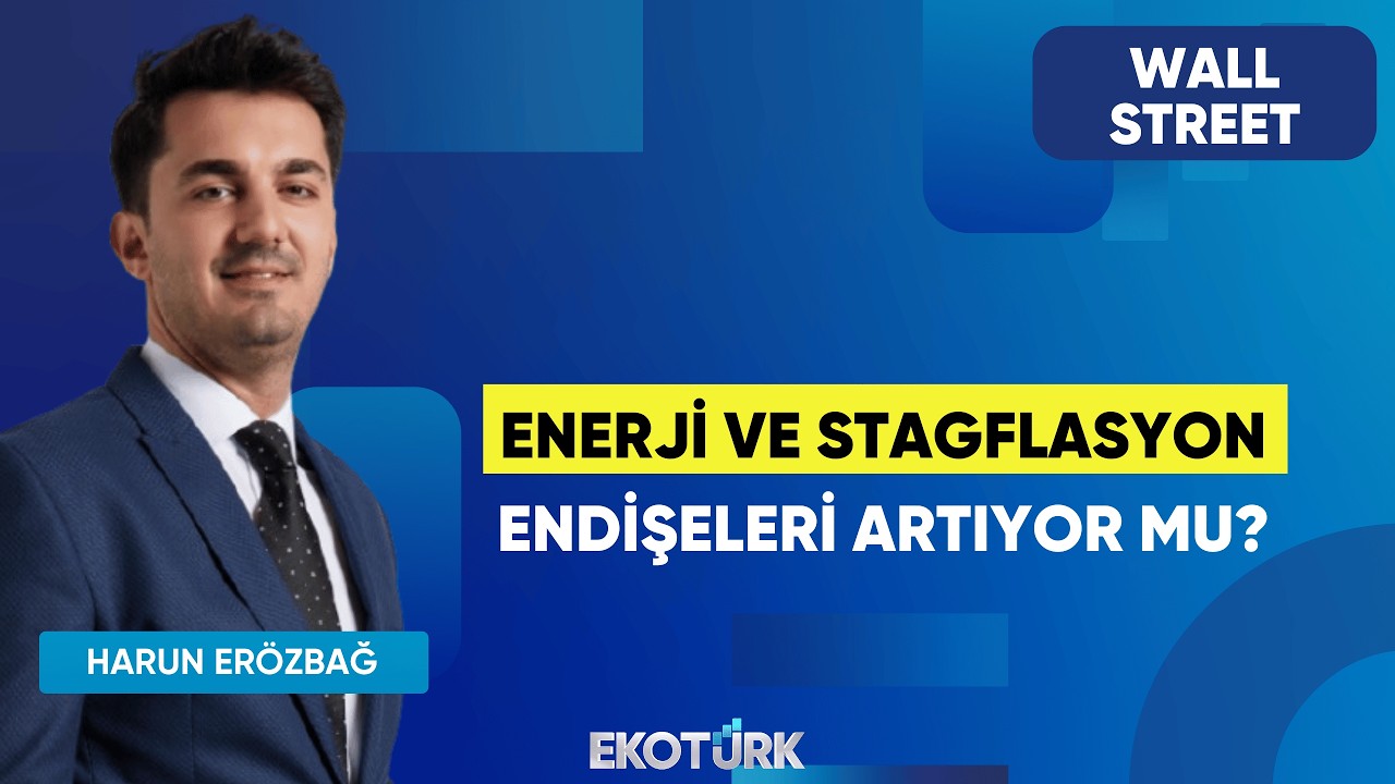 Enerji ve Stagflasyon Endişeleri Artıyor Mu? | Wall Street | Kudret Ayyıldır | Harun Erözbağ