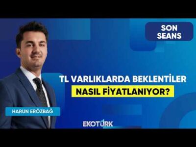 TL Varlıklarda Beklentiler Nasıl Fiyatlanıyor? | Son Seans | Barışcan Yücel | Harun Erözbağ