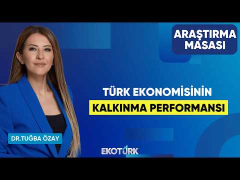 Türk Ekonomisinin Kalkınma Performansı | Ekrem Cünedioğlu | Dr. Tuğba Özay | Araştırma Masası