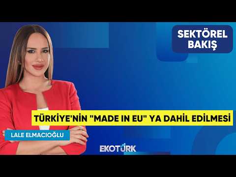 Türkiye'nin "Made In EU" ya Dahil Edilmesi | Aykut Balcıoğlu | Lale Elmacıoğlu | Sektörel Bakış