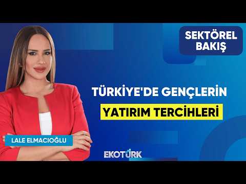 Türkiye'de Gençlerin Yatırım Tercihleri | Erman Peker | Lale Elmacıoğlu | Sektörel Bakış