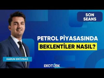 Petrol Piyasasında Beklentiler Nasıl? | Son Seans | Candaş Atalay | Harun Erözbağ