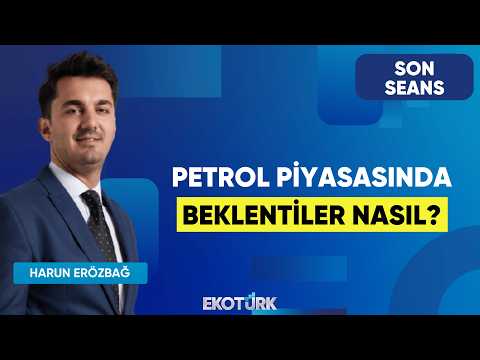 Petrol Piyasasında Beklentiler Nasıl? | Son Seans | Candaş Atalay | Harun Erözbağ
