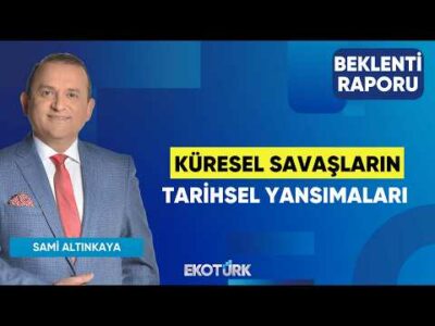 Küresel Savaşların Tarihsel Yansımaları | Sertaç Ekeke | Sami Altınkaya | Beklenti Raporu