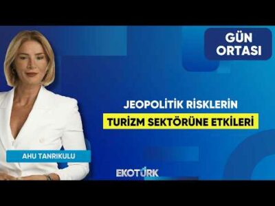 Jeopolitik Risklerin Turizm Sektörüne Etkileri | Ali Onaran | Ahu Tanrıkulu | Gün Ortası