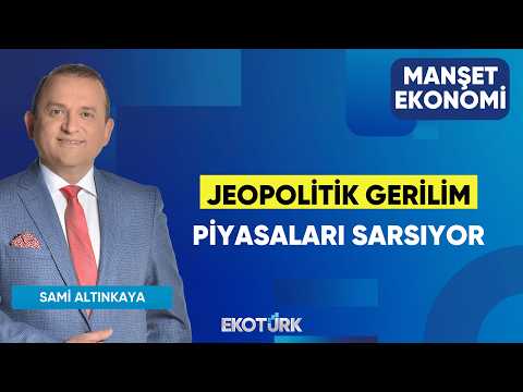 Jeopolitik Gerilim Piyasaları Sarsıyor | Sami Altınkaya | Manşet Ekonomi