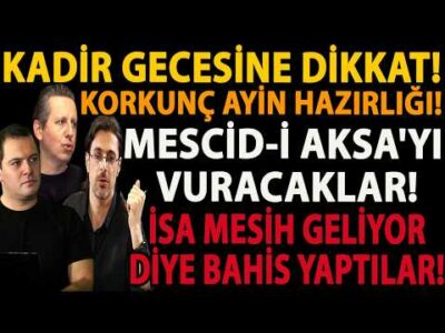 KADİR GECESİNE DİKKAT! KORKUNÇ AYİN HAZIRLIĞI! MESCİD-İ AKSA'YI VURACAKLAR! İSA MESİH GELİYOR BAHSİ!