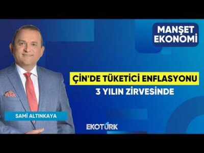 Çin'de Tüketici Enflasyonu 3 Yılın Zirvesinde | Noyan Rona | Sami Altınkaya | Manşet Ekonomi