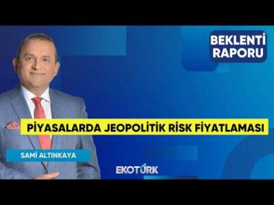 Piyasalarda Jeopolitik Risk Fiyatlaması | Prof. Dr. Murat Ferman | Sami Altınkaya | Beklenti Raporu