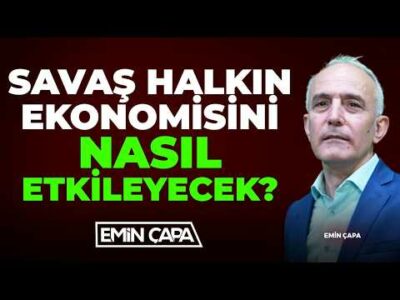 Savaş Halkın Ekonomisini Nasıl Etkileyecek? | Emin Çapa