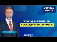 Türk İnşaat Firmaları Yurt Dışında Ne Durumda? | Yapısal Parite | Murat Yılmazsoy | Kıvanç İlhan